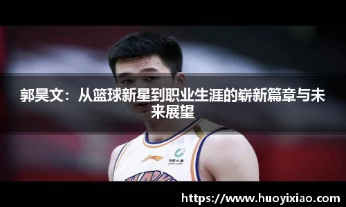 郭昊文：从篮球新星到职业生涯的崭新篇章与未来展望